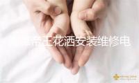 鹰潭帝王花洒安装维修电话